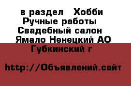  в раздел : Хобби. Ручные работы » Свадебный салон . Ямало-Ненецкий АО,Губкинский г.